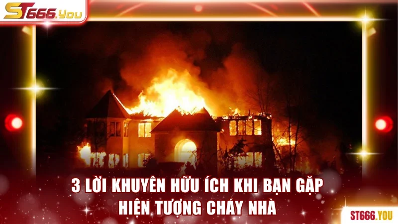 Mơ Cháy Nhà - Khám Phá Giấc Mơ Bí Ẩn Để Chốt Số Chuẩn Xác 4 3 lời khuyên hữu ích khi bạn gặp hiện tượng cháy nhà