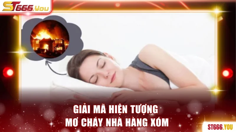 Mơ Cháy Nhà - Khám Phá Giấc Mơ Bí Ẩn Để Chốt Số Chuẩn Xác 3 Giải mã hiện tượng mơ cháy nhà hàng xóm
