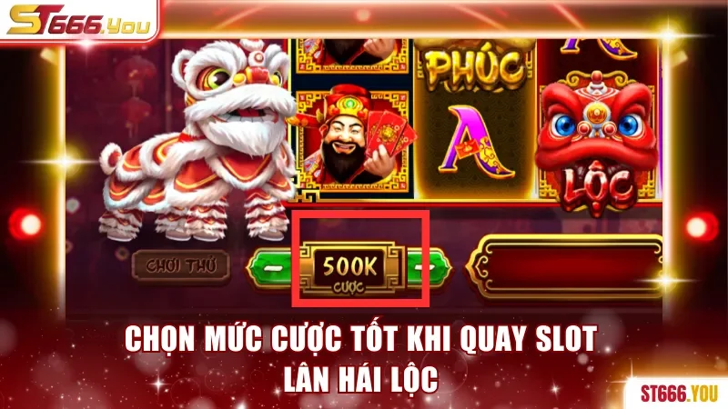 Quay Slot Lân Hái Lộc ST666 Nhận Cơ Hội Trúng Hũ Phú Quý 4 Chọn mức cược tốt khi quay slot Lân Hái Lộc