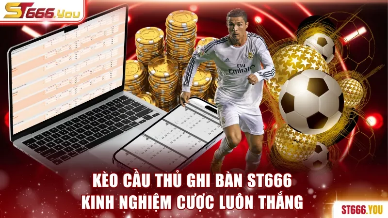 Kèo Cầu Thủ Ghi Bàn ST666 - Kinh Nghiệm Cược Luôn Thắng 2 Kèo cầu thủ ghi bàn