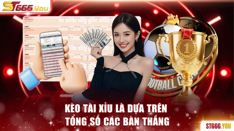 Kèo Tài Xỉu là dựa trên tổng số các bàn thắng