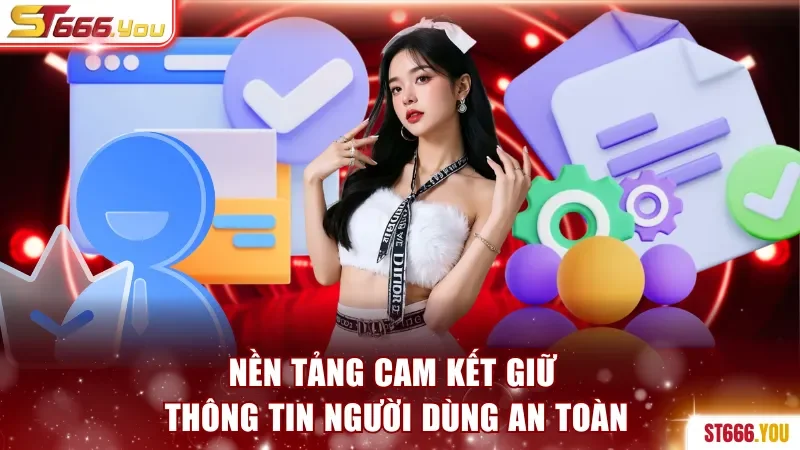 Điều Khoản Điều Kiện ST666 Khi Hoạt Động Tại Nền Tảng 3 Nền tảng cam kết giữ thông tin an toàn