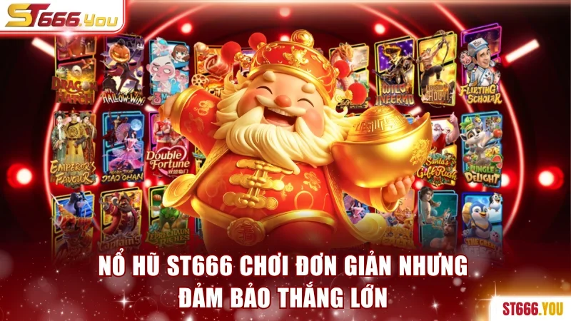 Nổ Hũ ST666 - Chơi Đơn Giản Nhưng Đảm Bảo Thắng Lớn