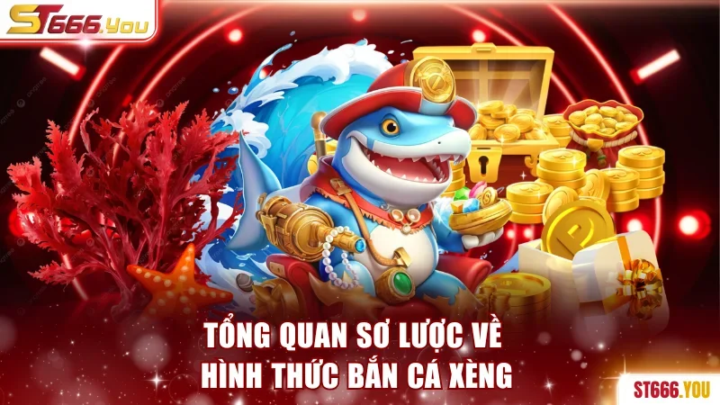 Tổng quan sơ lược về hình thức bắn Cá Xèng