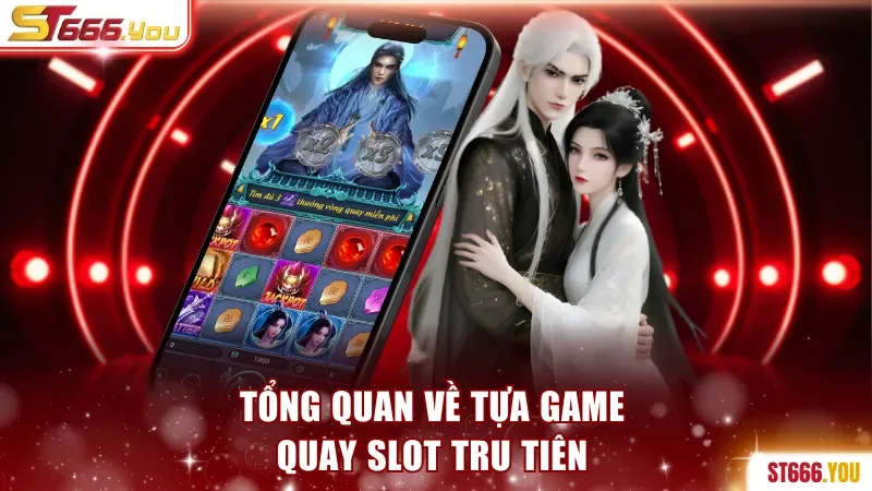Quay Slot Tru Tiên ST666 - Đồ Họa 3D Đẹp Mắt, Thưởng X5 Lần 2 Tổng quan về tựa game quay slot Tru Tiên